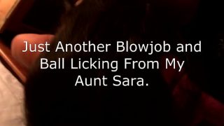 Auntie Sara Ball Licking and Blowing Me